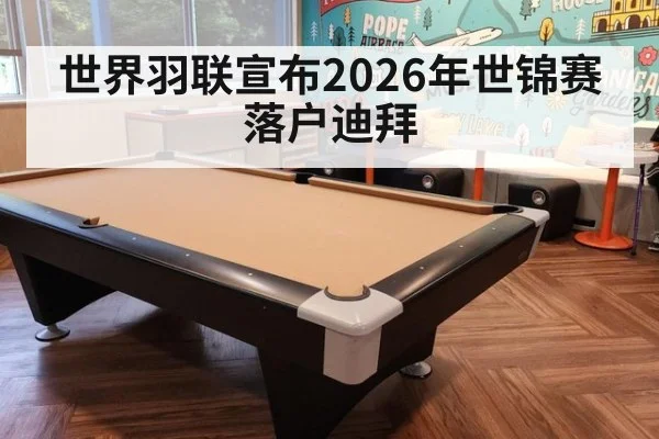 世界羽联宣布2026年世锦赛落户迪拜